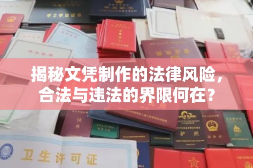 防城揭秘文凭制作的法律风险，合法与违法的界限何在？